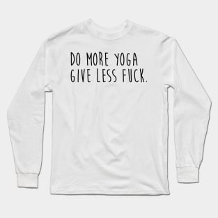 Do more Yoga Give Less Fuck. Long Sleeve T-Shirt